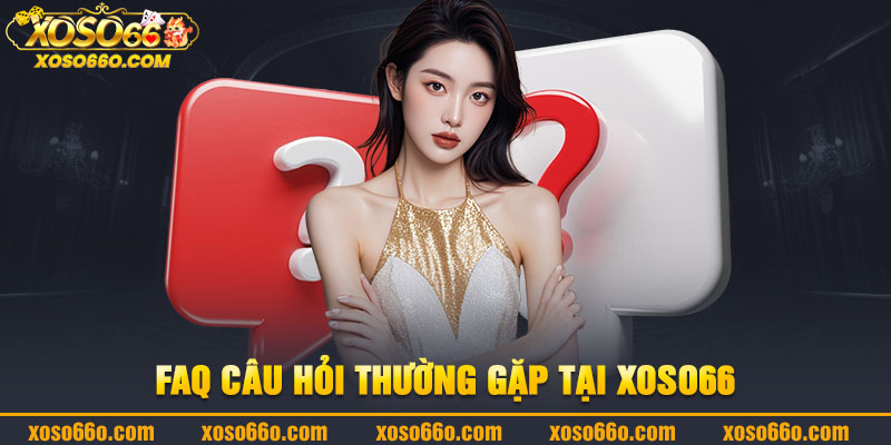 Một số câu hỏi thắc mắc phổ biến của người chơi tại XOSO66