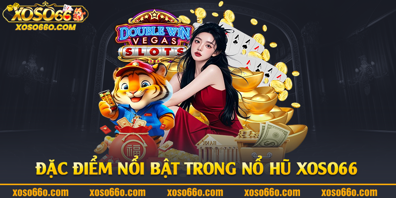 Đặc điểm nổi bật trong nổ hũ Xoso66