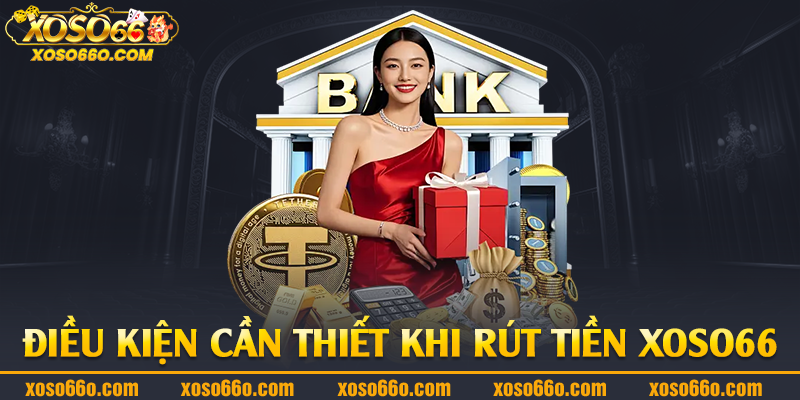 Điều kiện cần thiết khi rút tiền Xoso66