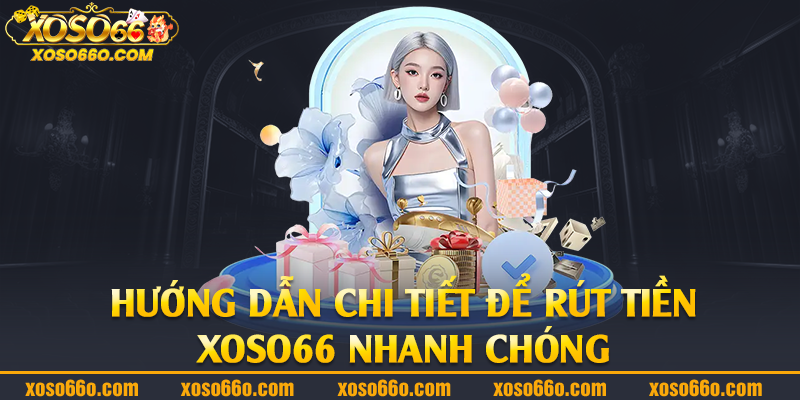 Hướng dẫn chi tiết để rút tiền Xoso66 nhanh chóng 