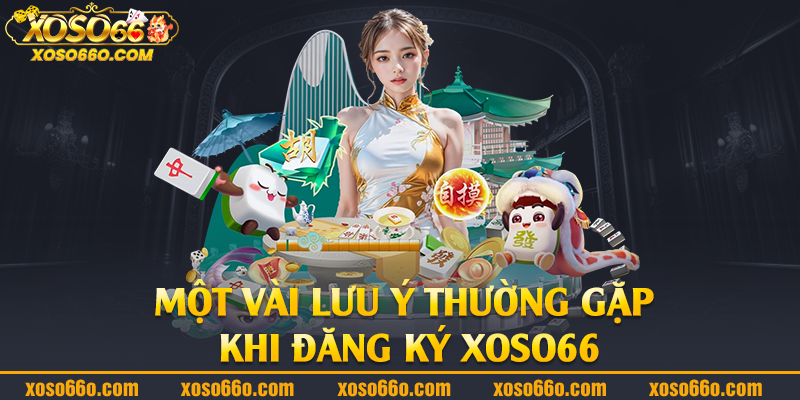 Một vài lưu ý thường gặp khi đăng ký Xoso66