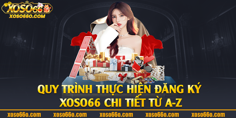 Quy trình thực hiện đăng ký Xoso66 chi tiết từ A-Z