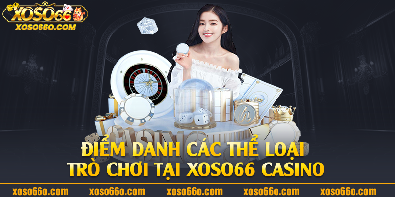 Điểm danh các thể loại trò chơi tại Xoso66 casino