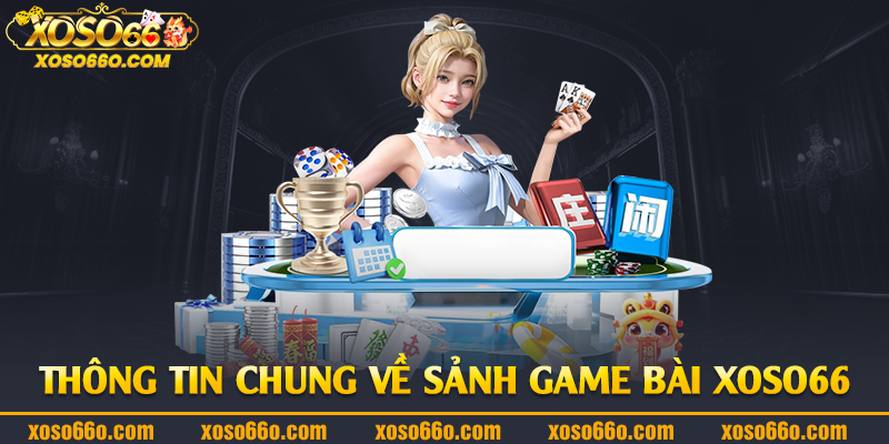 Thông tin chung về sảnh game bài Xoso66 