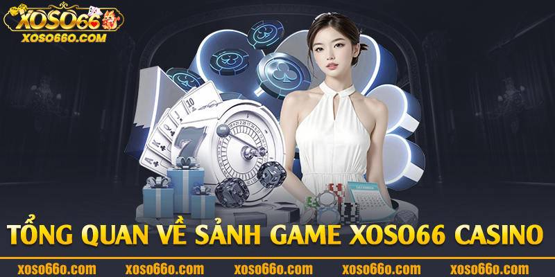 Tổng quan về sảnh game Xoso66 casino